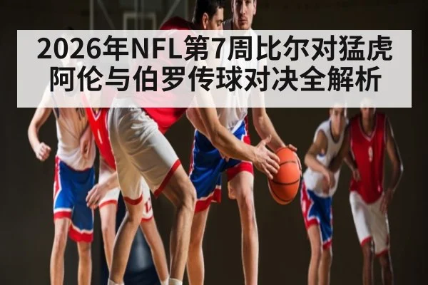 2026年NFL第7周比尔对猛虎 阿伦与伯罗传球对决全解析
